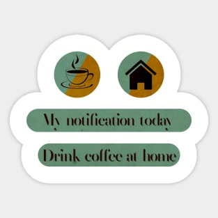 My notification drink coffe at home Sticker